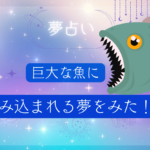 【夢占い】巨大な魚に飲み込まれる夢！あなたの運命はどうなる！？