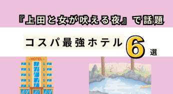 GWでもあるかも⁉【芸能人が自腹で泊まる!?】『上田と女が吠える夜』で紹介された“ガチで推せる”コスパ最強ホテル6選！