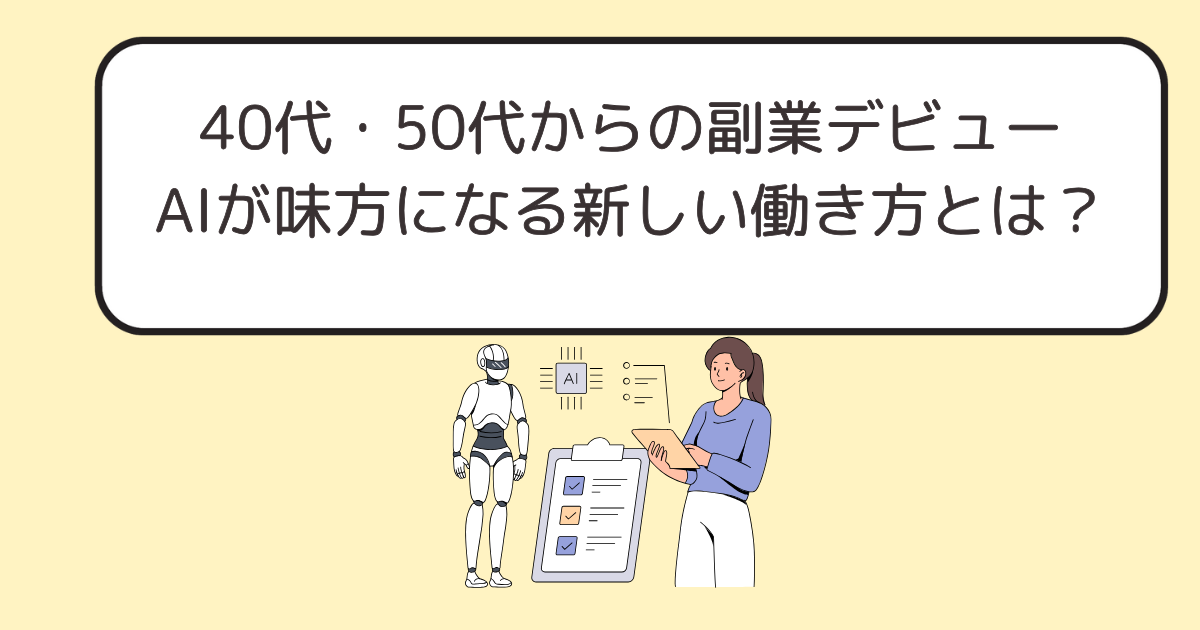 40代・50代からの副業デビュー｜自信がなくても大丈夫！AIが味方になる新しい働き方とは？