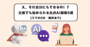 え、それ自分にもできるの！？主婦でも始められる生成AI副業5選【スマホOK・無料あり】