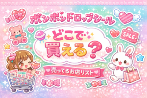 今どこで買える？ボンボンドロップシール売ってるお店リスト【再販あり】